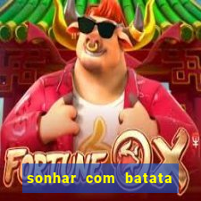 sonhar com batata jogo do bicho